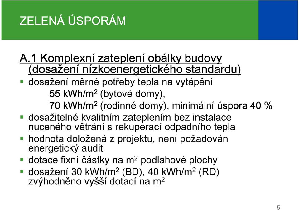 kwh/m 2 (bytové domy), 70 kwh/m 2 (rodinné domy), minimální úspora 40 % dosažitelné kvalitním zateplením bez instalace