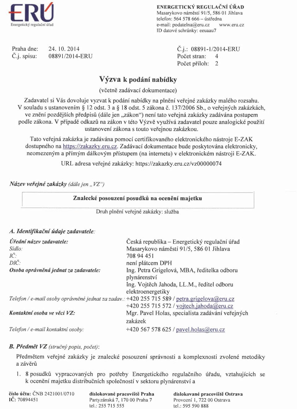 : 08891-1/2014-ERU Počet stran: 4 Počet příloh: 2 Výzva k podání nabídky (včetně zadávací dokumentace) Zadavatel si Vás dovoluje vyzvat k podání nabídky na plnění veřejné zakázky malého rozsahu.