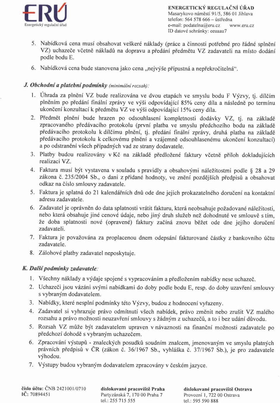 Nabídková cena bude stanovena jako cena "nejvýše přípustná a nepřekročitelná". J. Obchodní a platební podmínky (minimální rozsah): I.