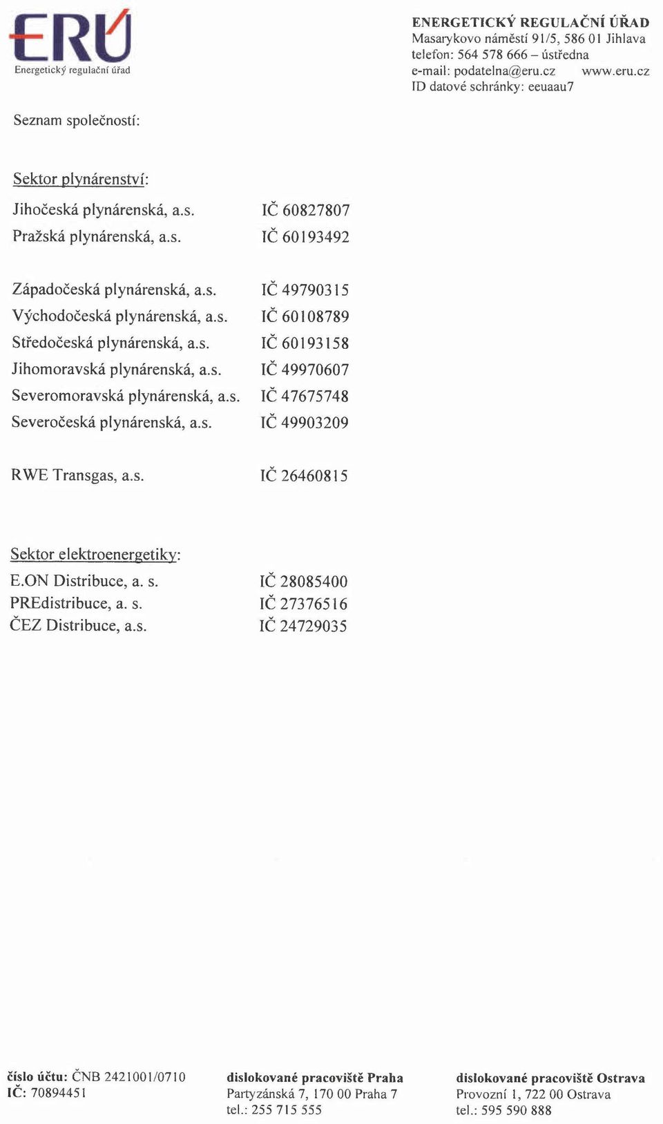 s. IČ 60193158 Jihomoravská plynárenská, a.s. IČ 49970607 Severomoravská plynárenská, a.s. IČ 47675748 Severočeská plynárenská, a.s. IČ 49903209 RWE Transgas, a.s. IČ 26460815 Sektor elektroenergetiky: E.