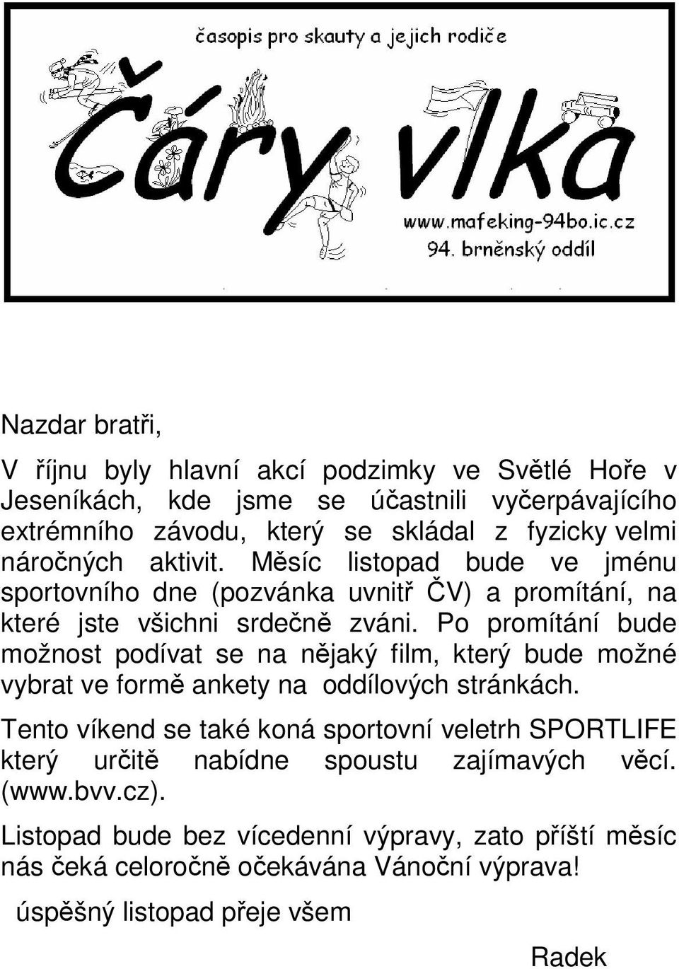 Po promítání bude možnost podívat se na nějaký film, který bude možné vybrat ve formě ankety na oddílových stránkách.