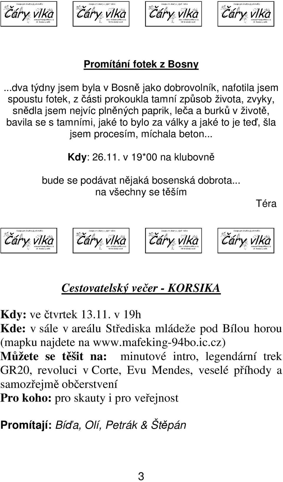 se s tamními, jaké to bylo za války a jaké to je teď, šla jsem procesím, míchala beton... Kdy: 26.11. v 19*00 na klubovně bude se podávat nějaká bosenská dobrota.