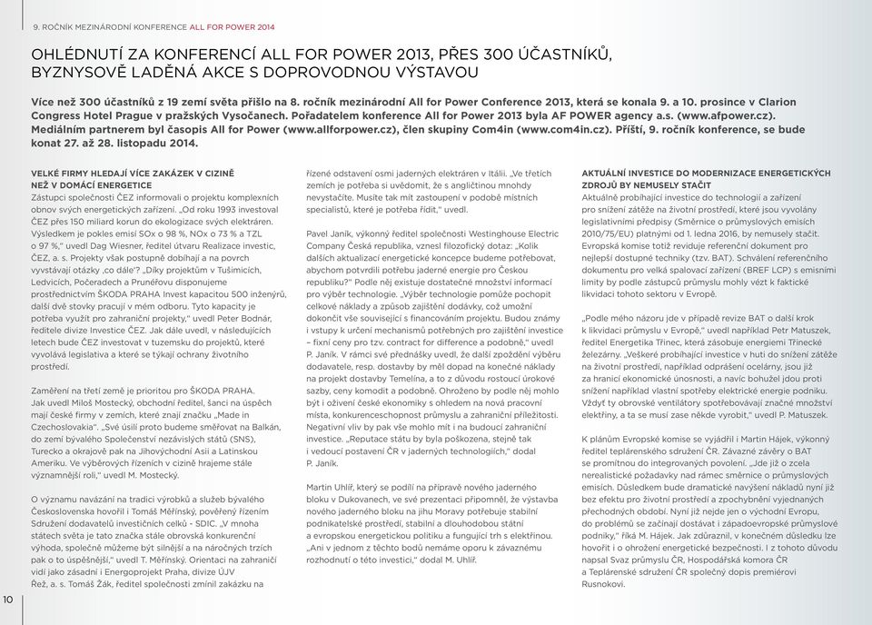 Pořadatelem konference All for Power 2013 byla AF POWER agency a.s. (www.afpower.cz). Mediálním partnerem byl časopis All for Power (www.allforpower.cz), člen skupiny Com4in (www.com4in.cz). Příští, 9.