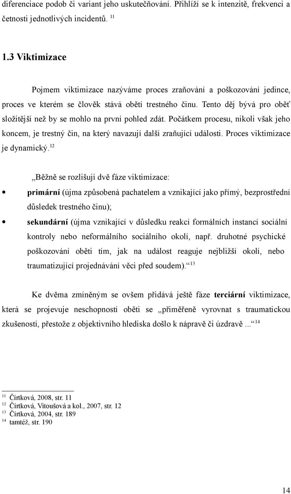 Tento děj bývá pro oběť složitější než by se mohlo na první pohled zdát. Počátkem procesu, nikoli však jeho koncem, je trestný čin, na který navazují další zraňující události.