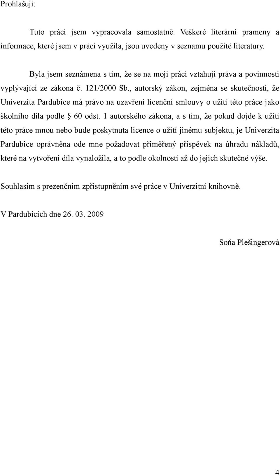 , autorský zákon, zejména se skutečností, že Univerzita Pardubice má právo na uzavření licenční smlouvy o užití této práce jako školního díla podle 60 odst.