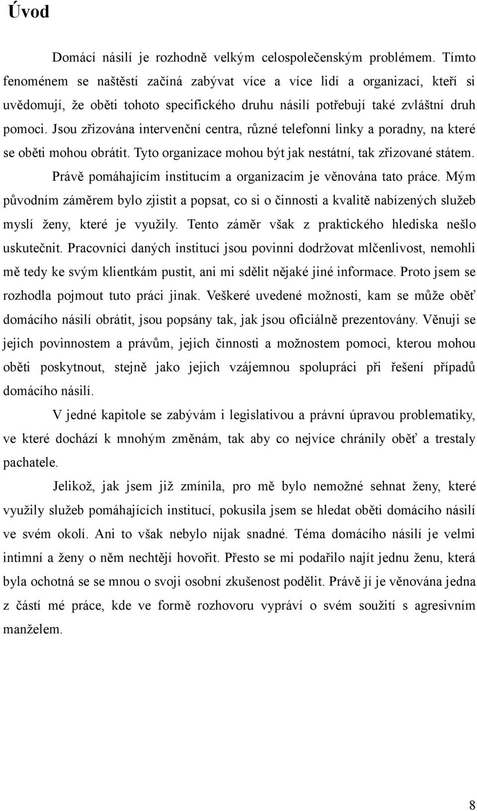 Jsou zřizována intervenční centra, různé telefonní linky a poradny, na které se oběti mohou obrátit. Tyto organizace mohou být jak nestátní, tak zřizované státem.