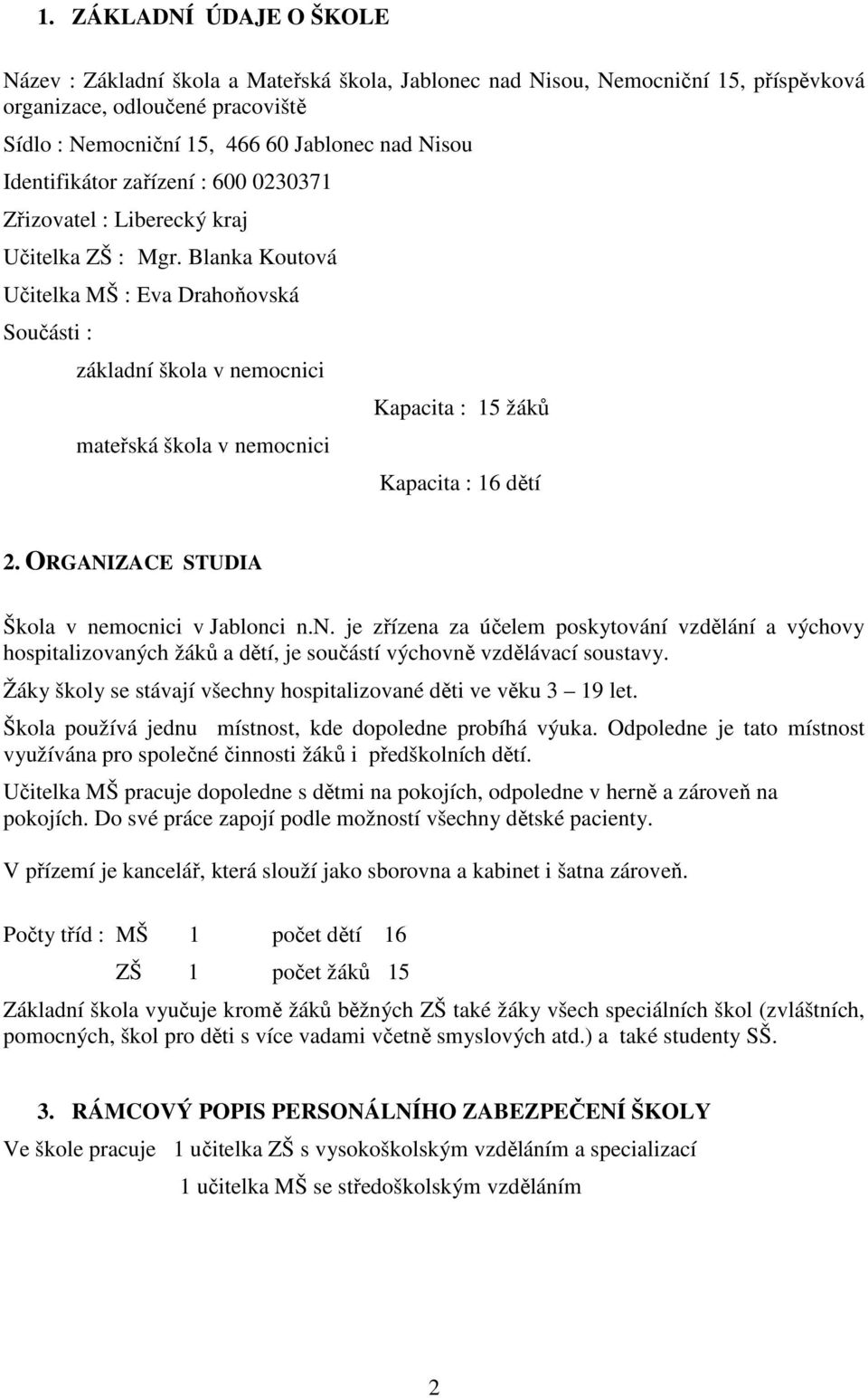 Blanka Koutová Učitelka MŠ : Eva Drahoňovská Součásti : základní škola v nemocnici mateřská škola v nemocnici Kapacita : 15 žáků Kapacita : 16 dětí 2. ORGANIZACE STUDIA Škola v nemocnici v Jablonci n.