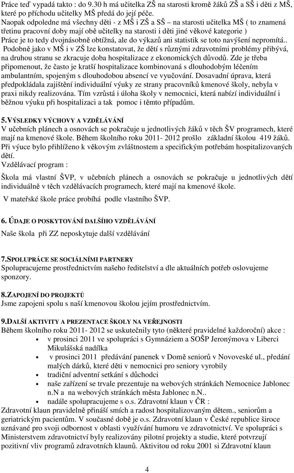 obtížná, ale do výkazů ani statistik se toto navýšení nepromítá.