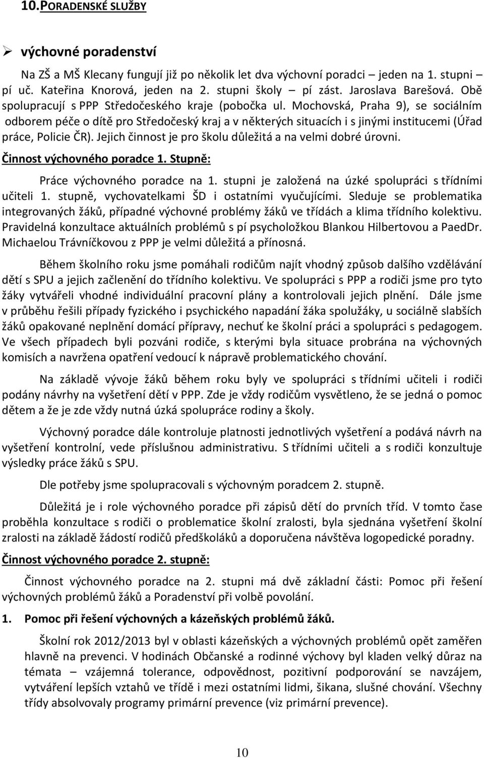 Mochovská, Praha 9), se sociálním odborem péče o dítě pro Středočeský kraj a v některých situacích i s jinými institucemi (Úřad práce, Policie ČR).