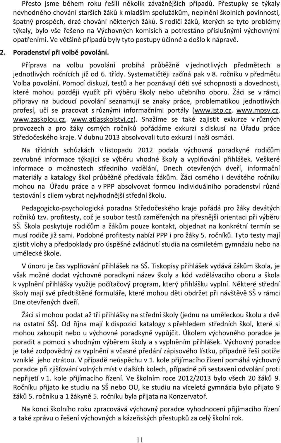 S rodiči žáků, kterých se tyto problémy týkaly, bylo vše řešeno na Výchovných komisích a potrestáno příslušnými výchovnými opatřeními. Ve většině případů byly tyto postupy účinné a došlo k nápravě. 2.