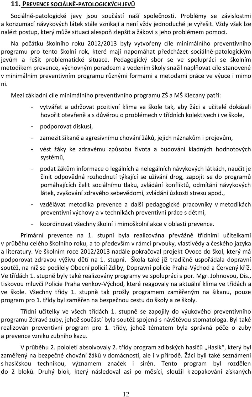 Na počátku školního roku 2012/2013 byly vytvořeny cíle minimálního preventivního programu pro tento školní rok, které mají napomáhat předcházet sociálně-patologickým jevům a řešit problematické