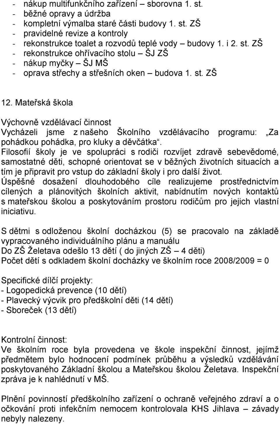 Mateřská škola Výchovně vzdělávací činnost Vycházeli jsme z našeho Školního vzdělávacího programu: Za pohádkou pohádka, pro kluky a děvčátka.