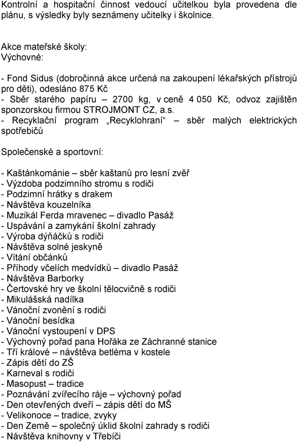 sponzorskou firmou STROJMONT CZ, a.s. - Recyklační program Recyklohraní sběr malých elektrických spotřebičů Společenské a sportovní: - Kaštánkománie sběr kaštanů pro lesní zvěř - Výzdoba podzimního