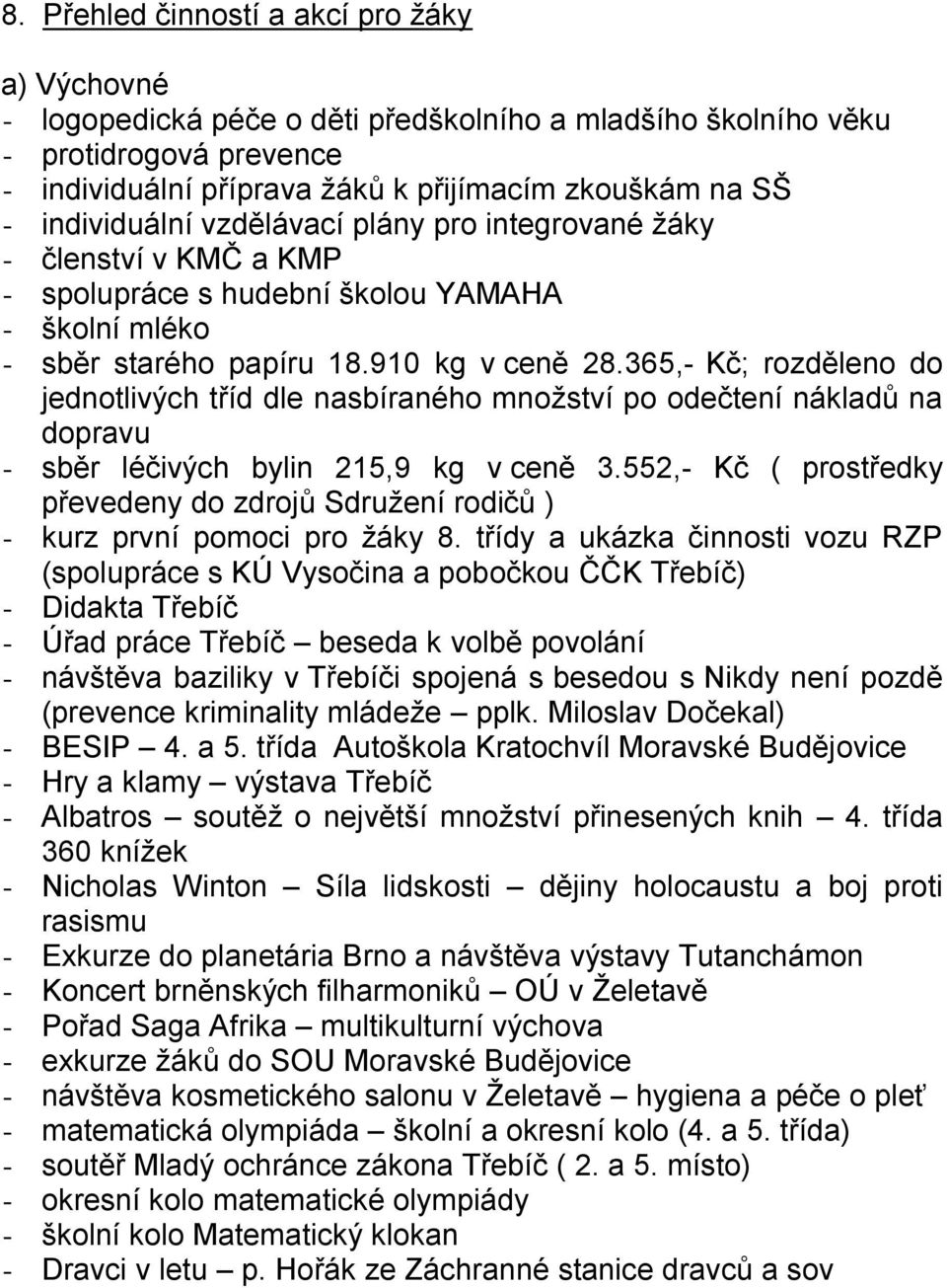 365,- Kč; rozděleno do jednotlivých tříd dle nasbíraného mnoţství po odečtení nákladů na dopravu - sběr léčivých bylin 215,9 kg v ceně 3.