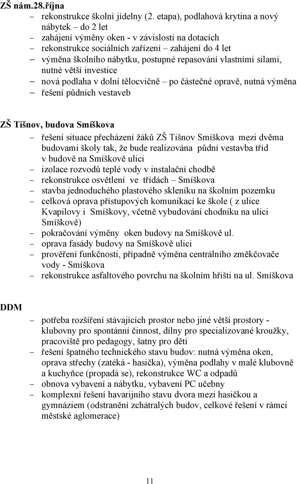 vlastními silami, nutné větší investice nová podlaha v dolní tělocvičně po částečné opravě, nutná výměna řešení půdních vestaveb ZŠ Tišnov, budova Smíškova řešení situace přecházení žáků ZŠ Tišnov