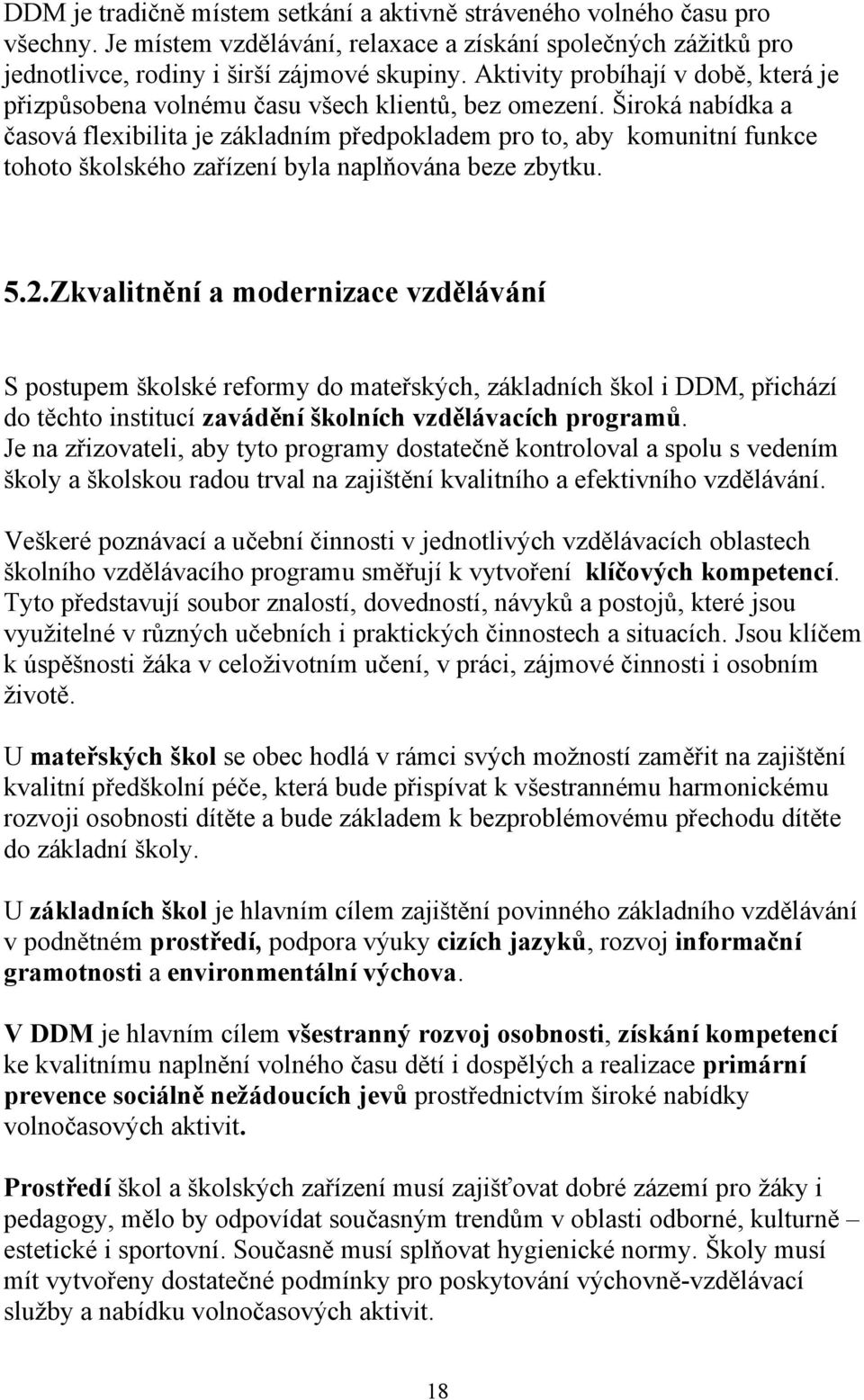 Široká nabídka a časová flexibilita je základním předpokladem pro to, aby komunitní funkce tohoto školského zařízení byla naplňována beze zbytku. 5.2.