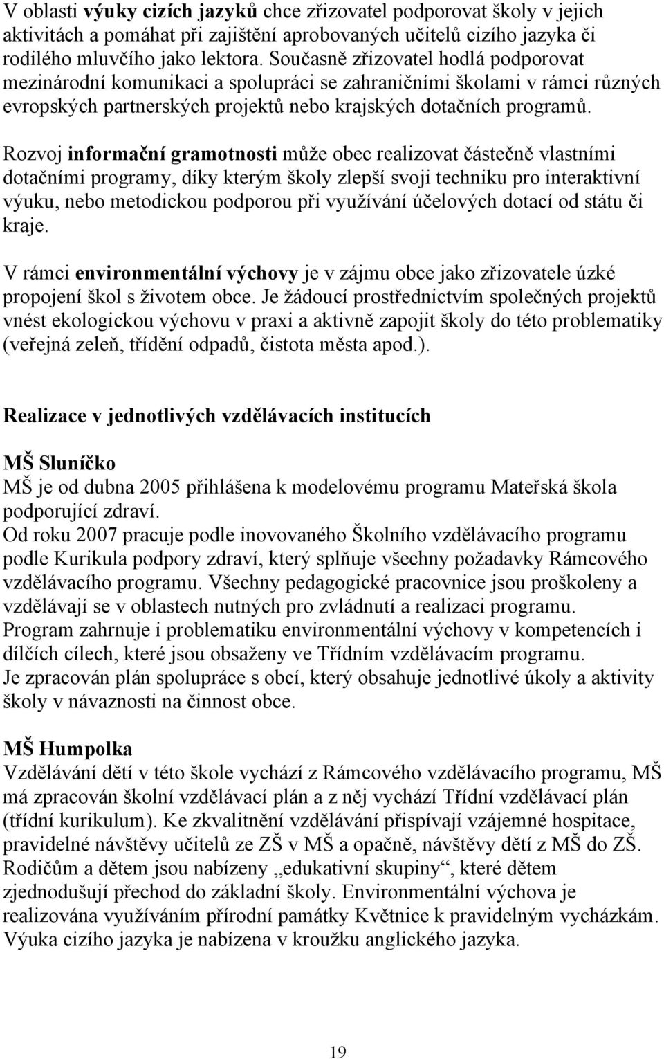 Rozvoj informační gramotnosti může obec realizovat částečně vlastními dotačními programy, díky kterým školy zlepší svoji techniku pro interaktivní výuku, nebo metodickou podporou při využívání