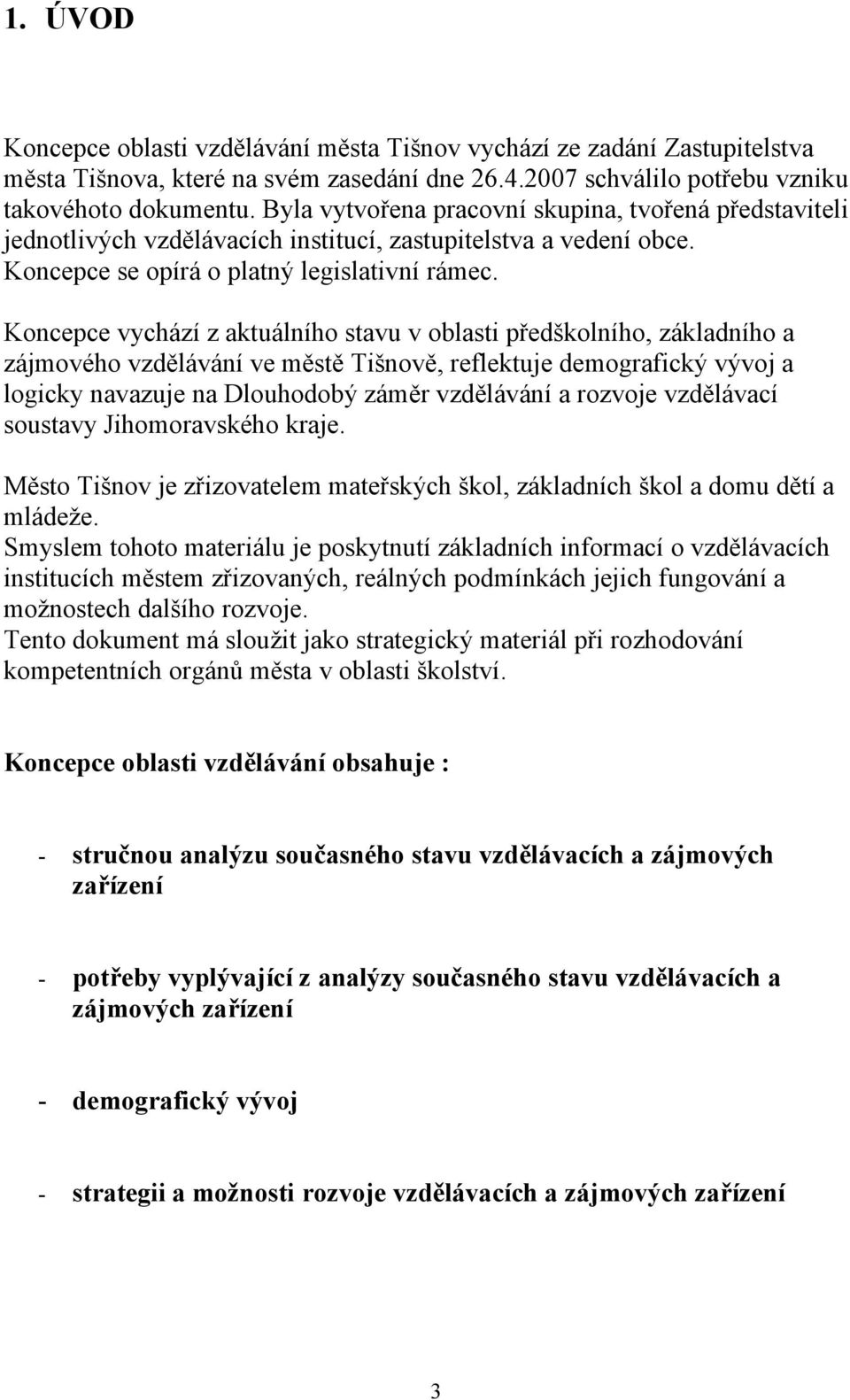 Koncepce vychází z aktuálního stavu v oblasti předškolního, základního a zájmového vzdělávání ve městě Tišnově, reflektuje demografický vývoj a logicky navazuje na Dlouhodobý záměr vzdělávání a