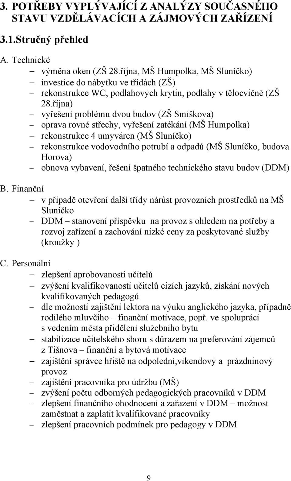 října) vyřešení problému dvou budov (ZŠ Smíškova) oprava rovné střechy, vyřešení zatékání (MŠ Humpolka) rekonstrukce 4 umyváren (MŠ Sluníčko) rekonstrukce vodovodního potrubí a odpadů (MŠ Sluníčko,