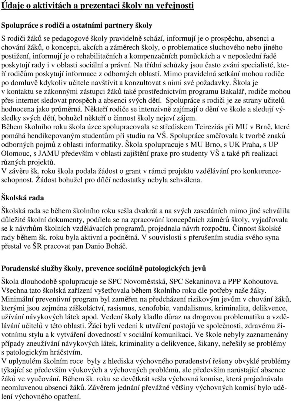 sociální a právní. Na třídní schůzky jsou často zváni specialisté, kteří rodičům poskytují informace z odborných oblastí.