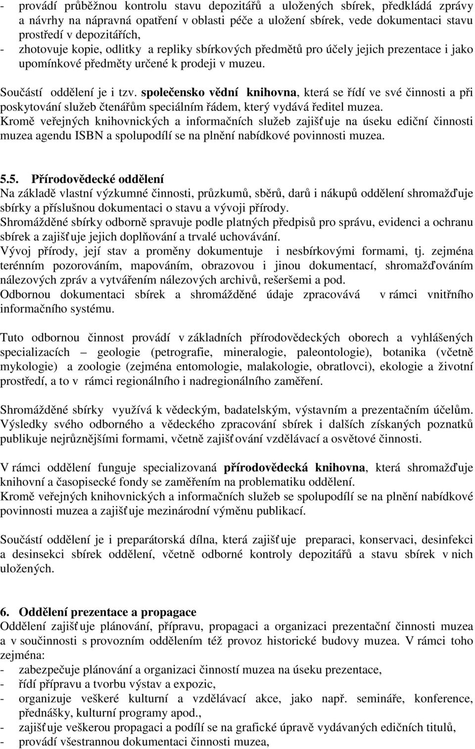 společensko vědní knihovna, která se řídí ve své činnosti a při poskytování služeb čtenářům speciálním řádem, který vydává ředitel muzea.