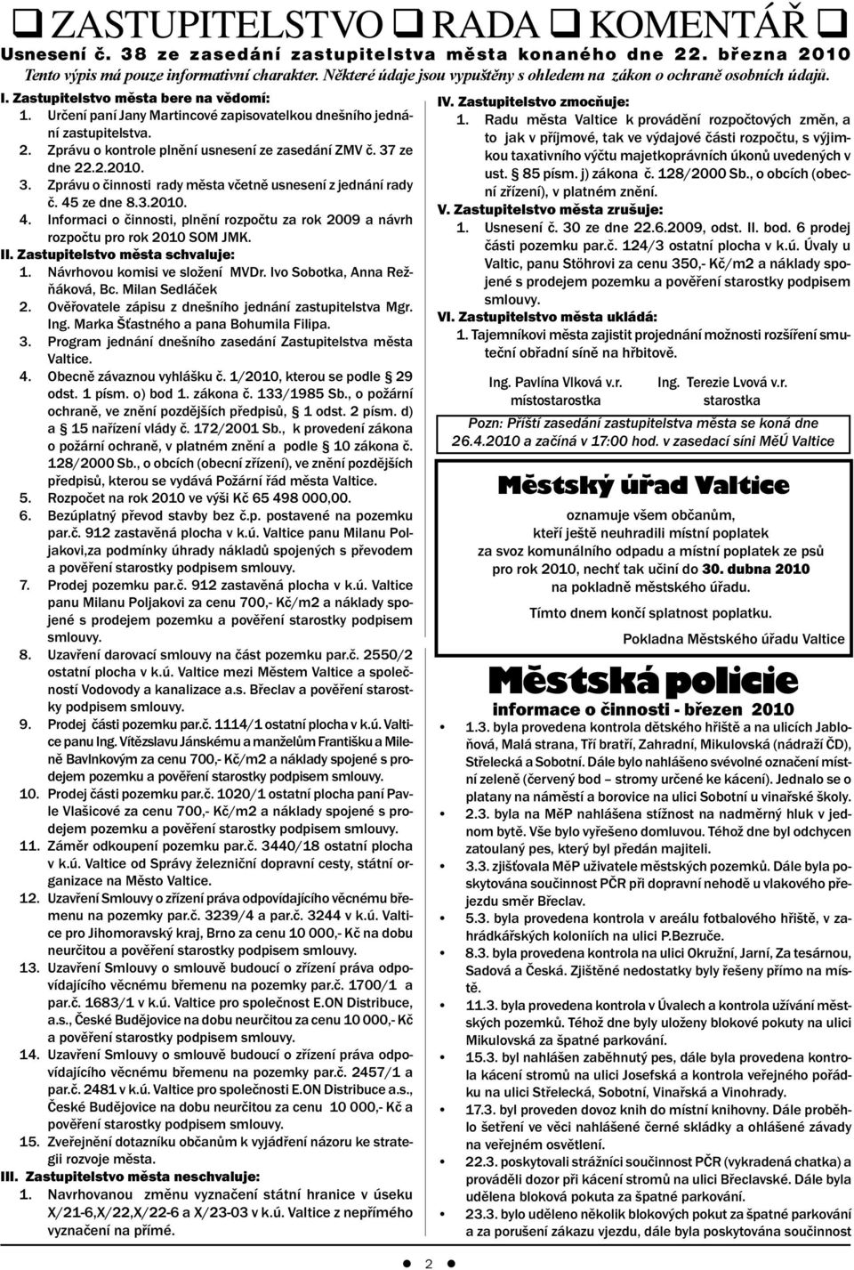 Zprávu o kontrole plnění usnesení ze zasedání ZMV č. 37 ze dne 22.2.2010. 3. Zprávu o činnosti rady města včetně usnesení z jednání rady č. 45