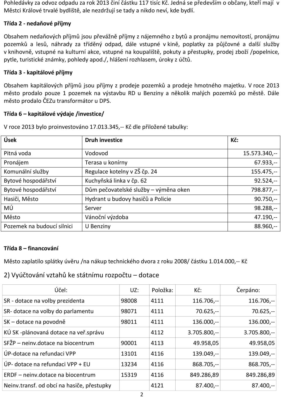 půjčovné a další služby v knihovně, vstupné na kulturní akce, vstupné na koupaliště, pokuty a přestupky, prodej zboží /popelnice, pytle, turistické známky, pohledy apod.