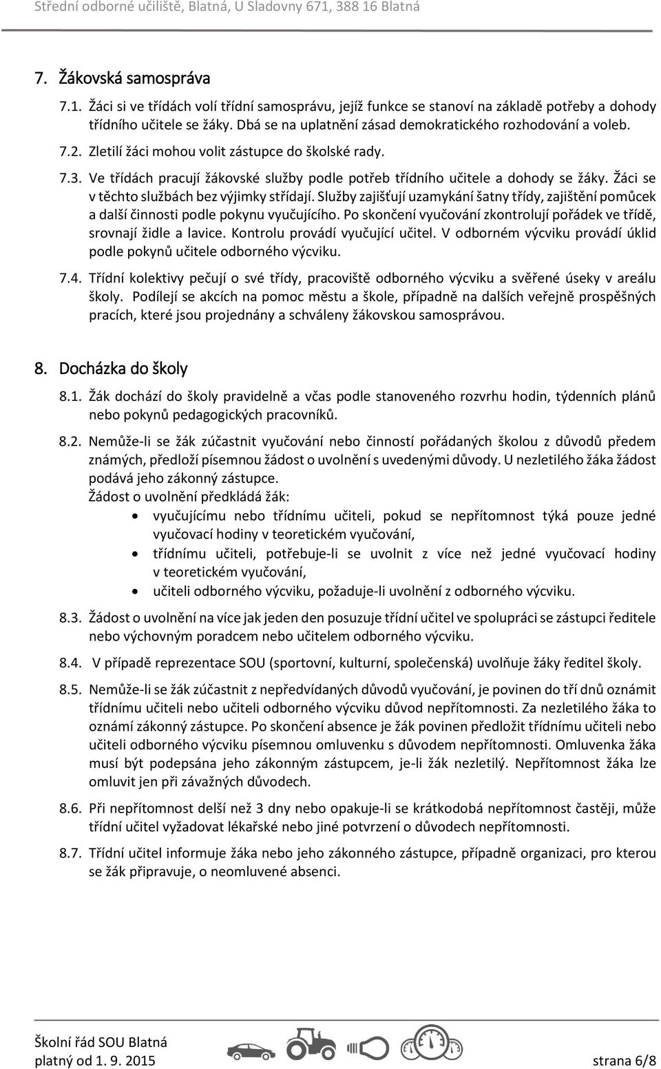 Ve třídách pracují žákovské služby podle potřeb třídního učitele a dohody se žáky. Žáci se v těchto službách bez výjimky střídají.