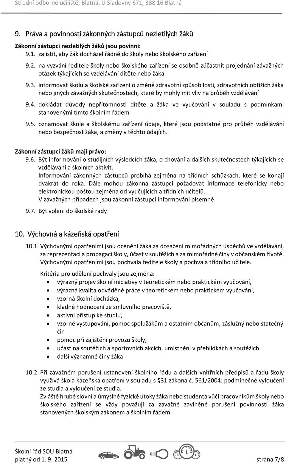 informovat školu a školské zařízení o změně zdravotní způsobilosti, zdravotních obtížích žáka nebo jiných závažných skutečnostech, které by mohly mít vliv na průběh vzdělávání 9.4.