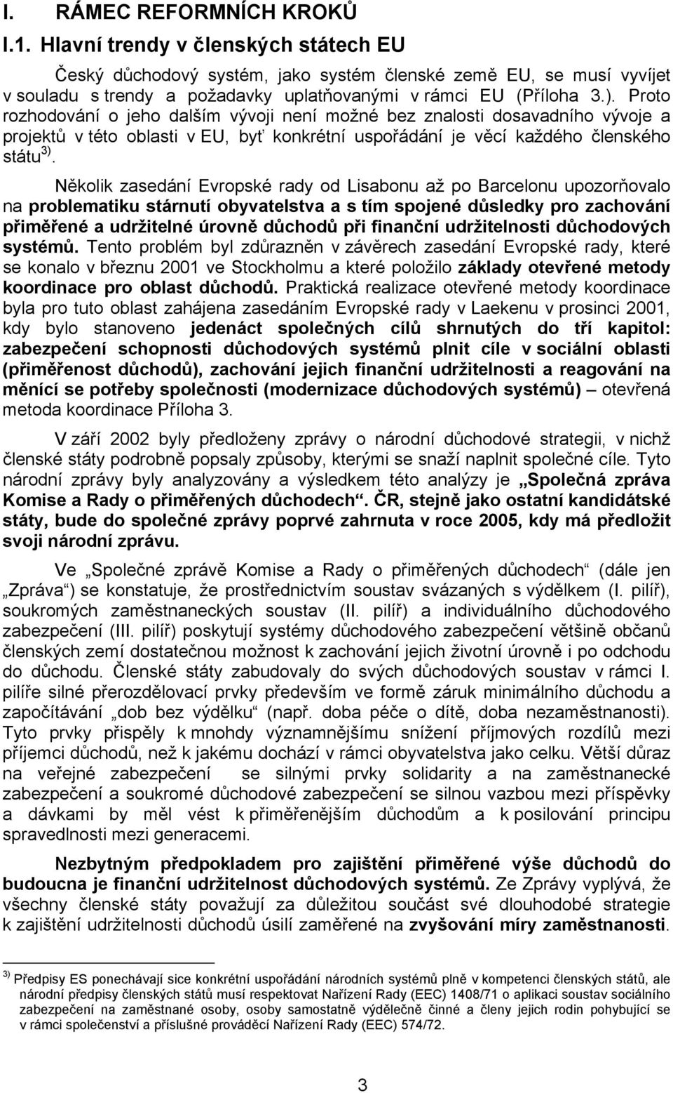 Proto rozhodování o jeho dalším vývoji není možné bez znalosti dosavadního vývoje a projektů v této oblasti v EU, byť konkrétní uspořádání je věcí každého členského státu 3).