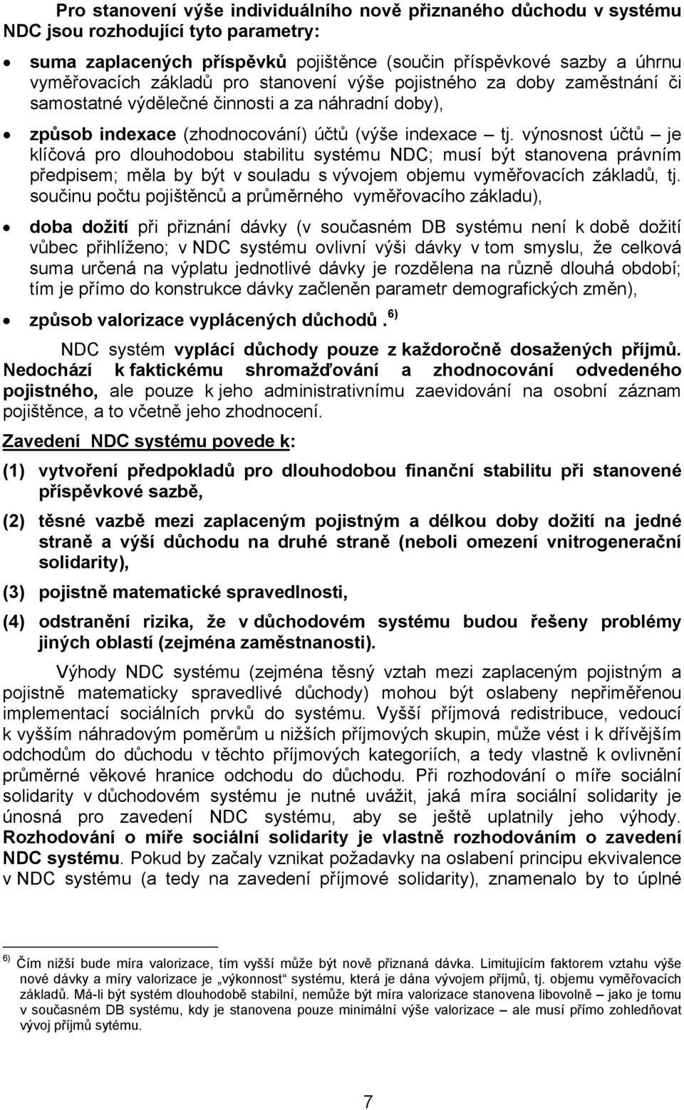 výnosnost účtů je klíčová pro dlouhodobou stabilitu systému NDC; musí být stanovena právním předpisem; měla by být v souladu s vývojem objemu vyměřovacích základů, tj.