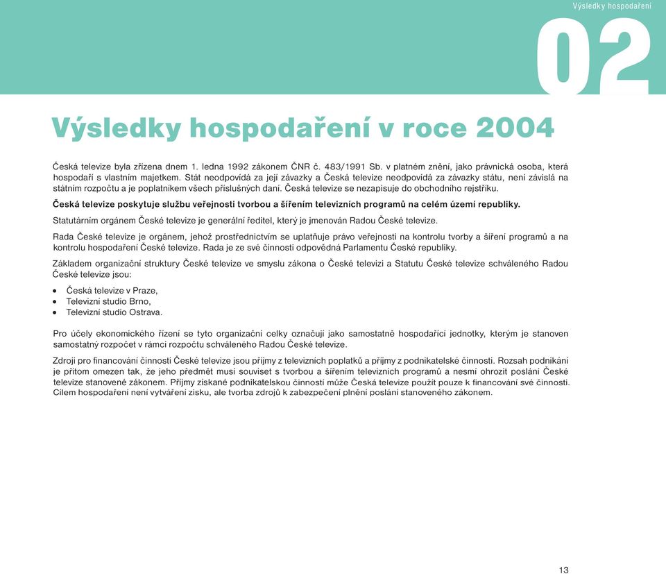 Stát neodpovídá za její závazky a Česká televize neodpovídá za závazky státu, není závislá na státním rozpočtu a je poplatníkem všech příslušných daní.