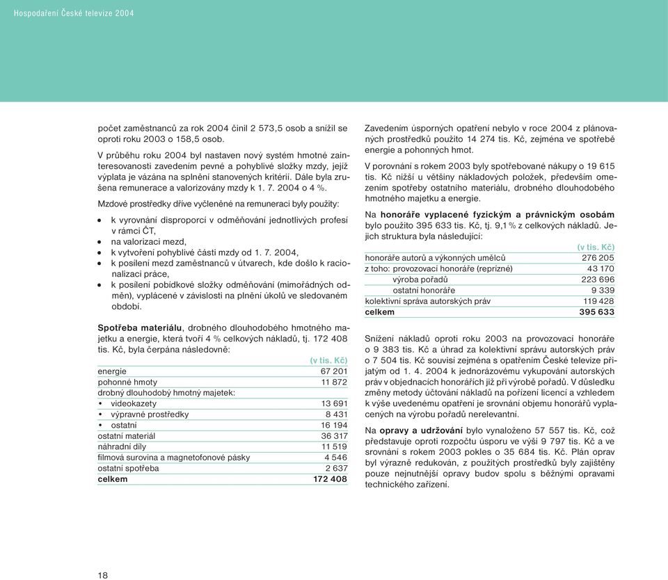 Dále byla zrušena remunerace a valorizovány mzdy k 1. 7. 2004 o 4 %.