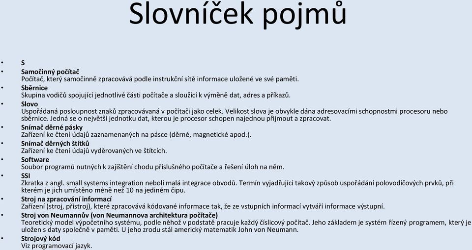 Velikost slova je obvykle dána adresovacími schopnostmi procesoru nebo sběrnice. Jedná se o největší jednotku dat, kterou je procesor schopen najednou přijmout a zpracovat.