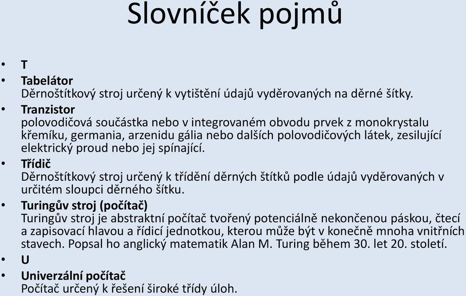 jej spínající. Třídič Děrnoštítkový stroj určený k třídění děrných štítků podle údajů vyděrovaných v určitém sloupci děrného šítku.