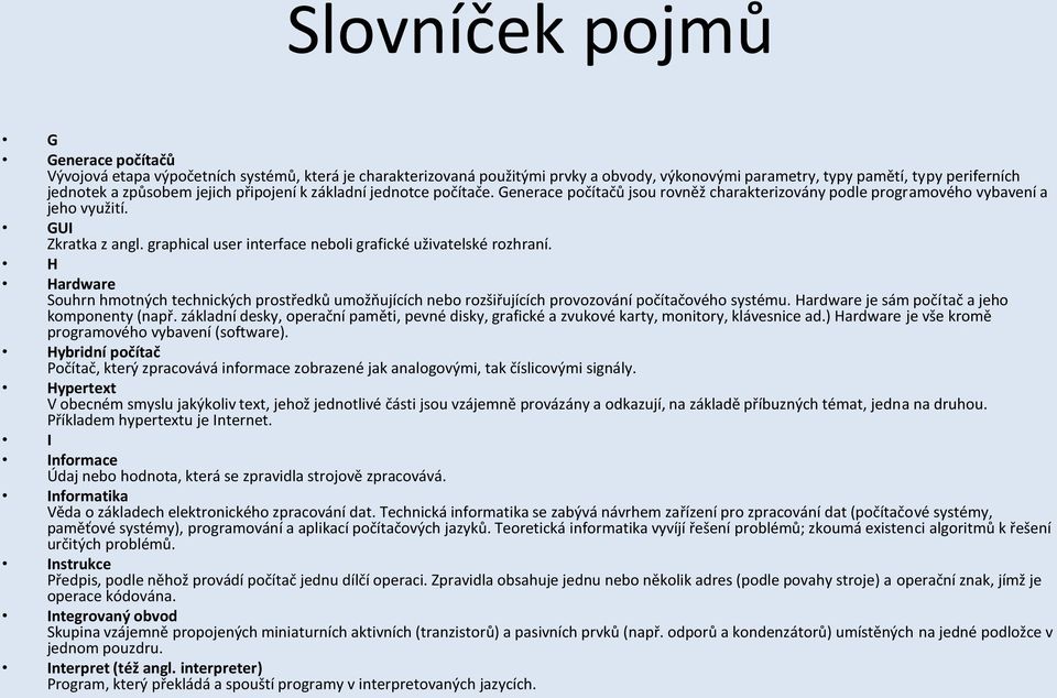 graphical user interface neboli grafické uživatelské rozhraní. H Hardware Souhrn hmotných technických prostředků umožňujících nebo rozšiřujících provozování počítačového systému.