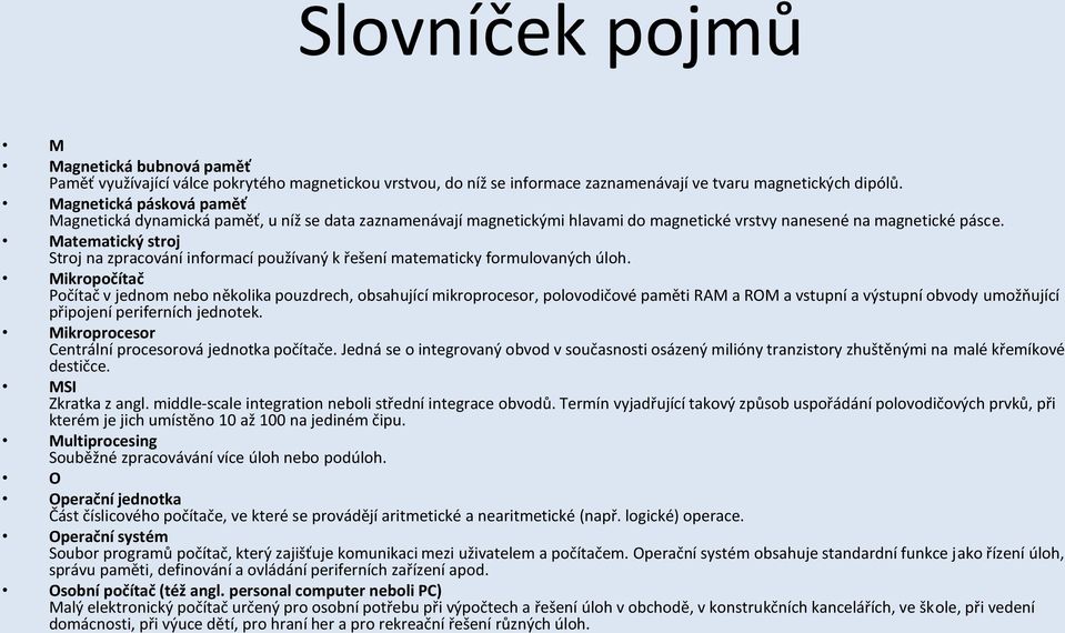 Matematický stroj Stroj na zpracování informací používaný k řešení matematicky formulovaných úloh.