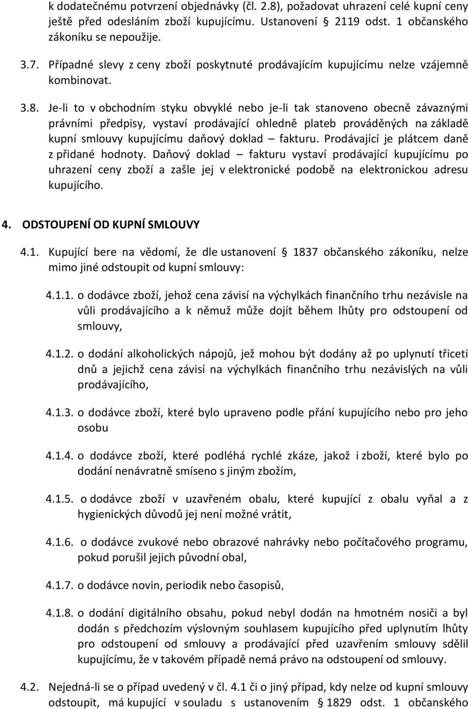 Je-li to v obchodním styku obvyklé nebo je-li tak stanoveno obecně závaznými právními předpisy, vystaví prodávající ohledně plateb prováděných na základě kupní smlouvy kupujícímu daňový doklad