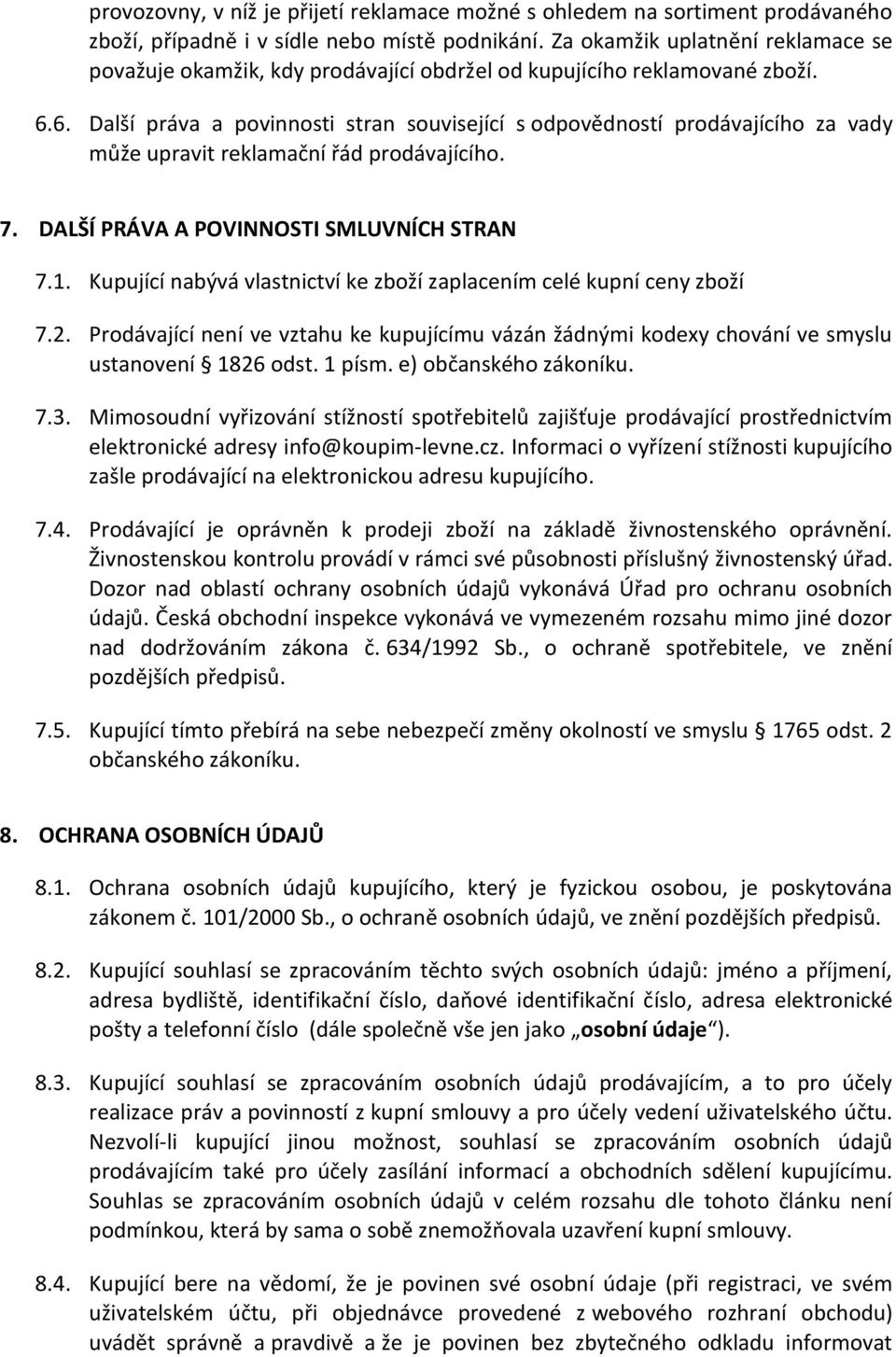 6. Další práva a povinnosti stran související s odpovědností prodávajícího za vady může upravit reklamační řád prodávajícího. 7. DALŠÍ PRÁVA A POVINNOSTI SMLUVNÍCH STRAN 7.1.