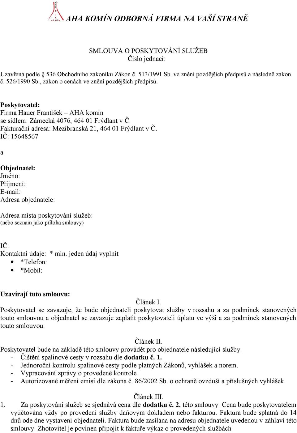 IČ: 15648567 a Objednatel: Jméno: Příjmení: E-mail: Adresa objednatele: Adresa místa poskytování služeb: (nebo seznam jako příloha smlouvy) IČ: Kontaktní údaje: * min.