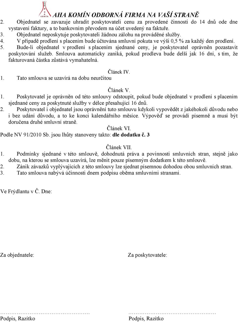 Bude-li objednatel v prodlení s placením sjednané ceny, je poskytovatel oprávněn pozastavit poskytování služeb.