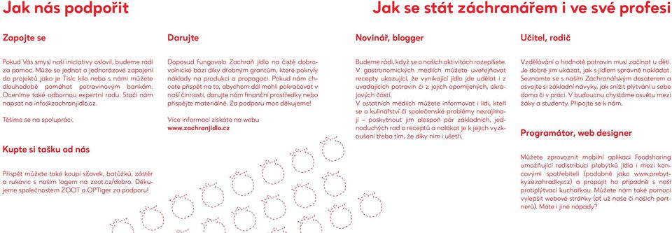 Stačí nám napsat na info@zachranjidlo.cz. Těšíme se na spolupráci. Doposud fungovalo Zachraň jídlo na čistě dobrovolnické bázi díky drobným grantům, které pokryly náklady na produkci a propagaci.