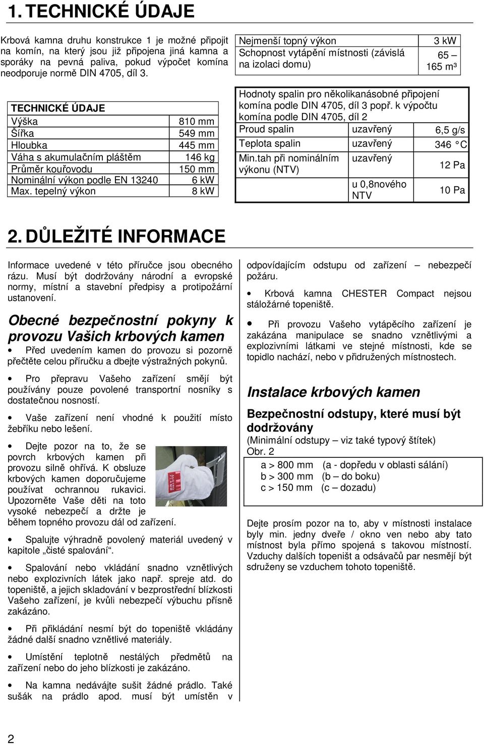 13240 Max. tepelný výkon 810 mm 549 mm 445 mm 146 kg 150 mm 6 kw 8 kw Hodnoty spalin pro několikanásobné připojení komína podle DIN 4705, díl 3 popř.