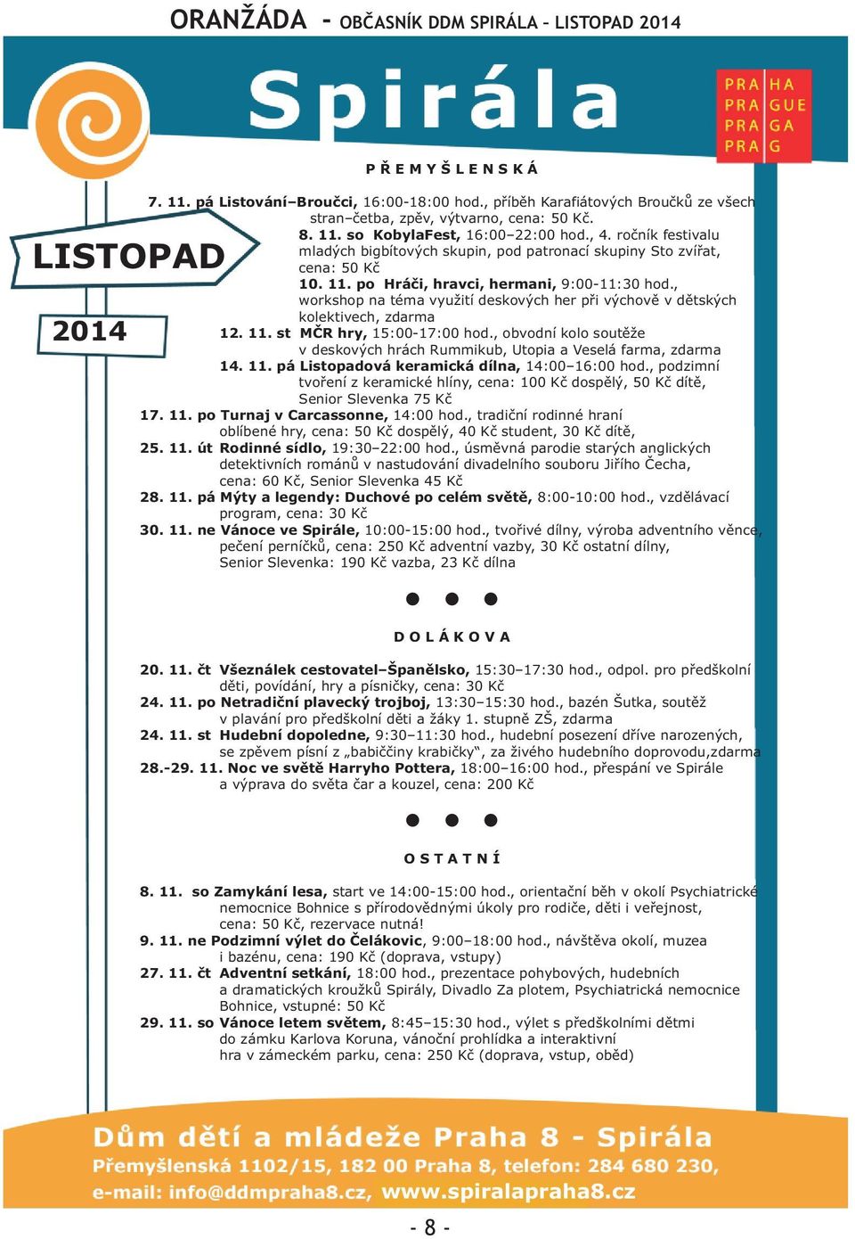 dìtských kolektivech, zdarma 12 11 st MÈR hry, 15:00-17:00 hod, obvodní kolo soutìže v deskových hrách Rummikub, Utopia a Veselá farma, zdarma 14 11 pá Listopadová keramická dílna, 14:00 16:00 hod,