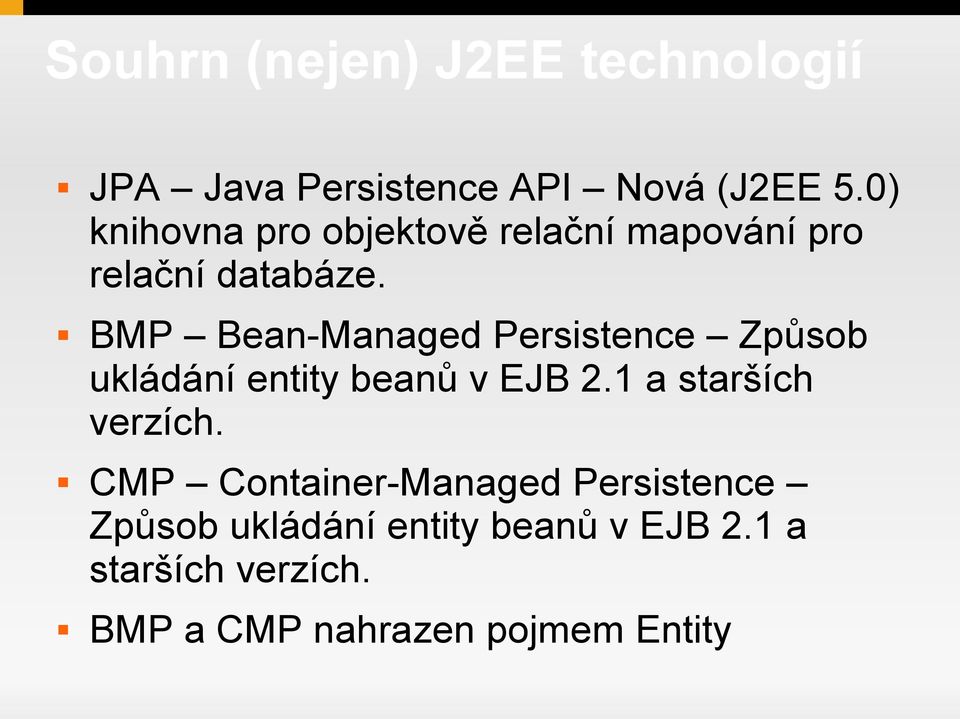 BMP Bean-Managed Persistence Způsob ukládání entity beanů v EJB 2.1 a starších verzích.