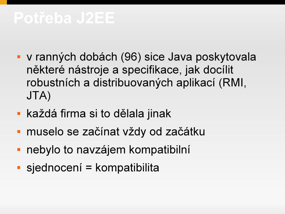 aplikací (RMI, JTA) každá firma si to dělala jinak muselo se začínat