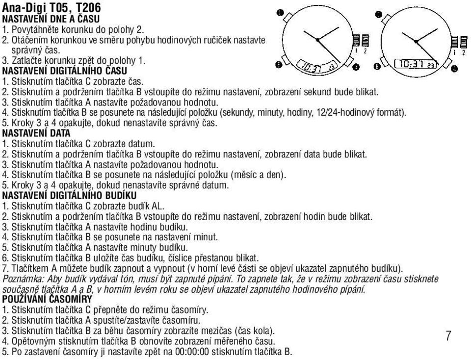 Stisknutím tlaãítka A nastavíte poïadovanou hodnotu. 4. Stisknutím tlaãítka B se posunete na následující poloïku (sekundy, minuty, hodiny, 12/24-hodinov formát). 5.