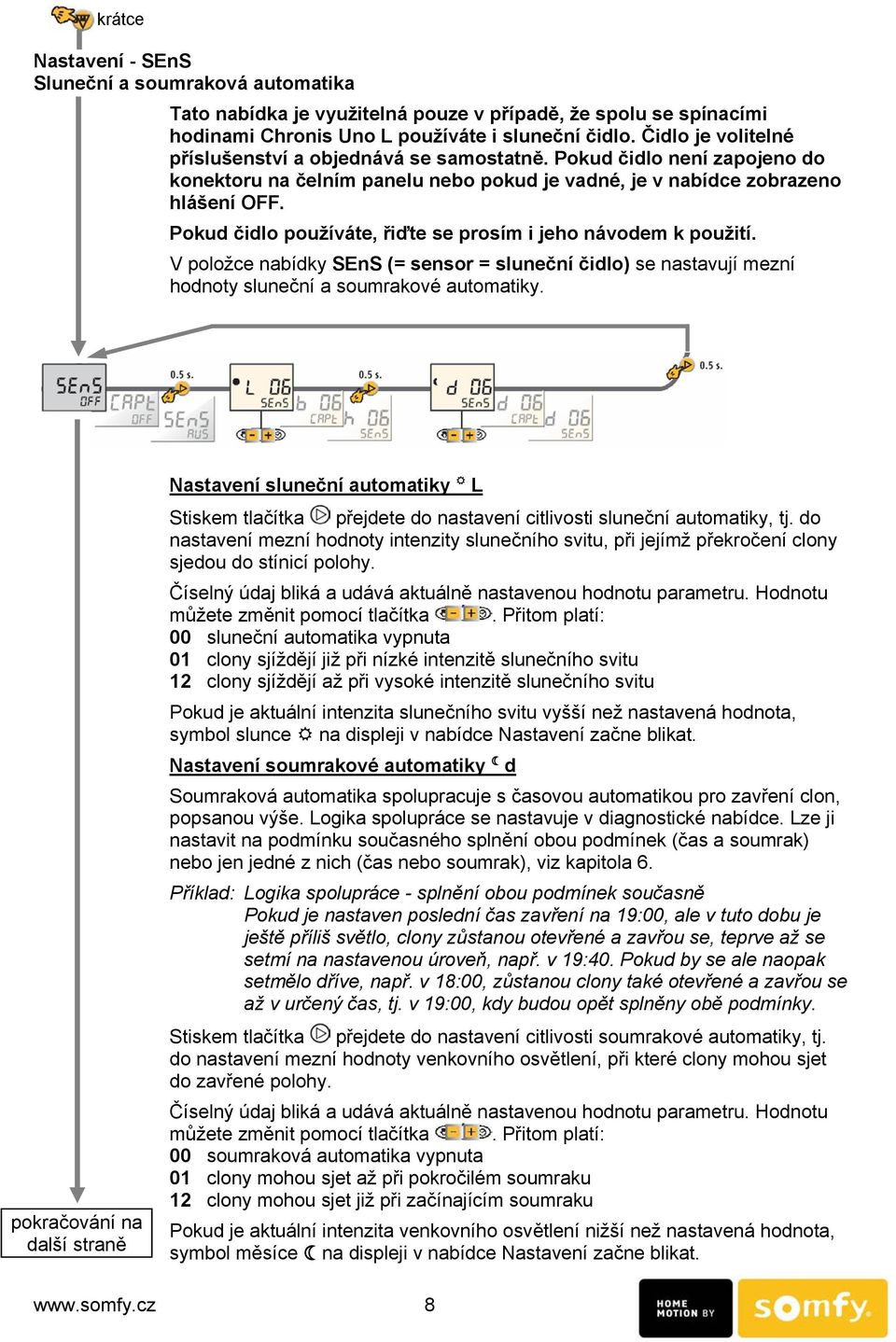 Pokud čidlo používáte, řiďte se prosím i jeho návodem k použití. V položce nabídky SEnS (= sensor = sluneční čidlo) se nastavují mezní hodnoty sluneční a soumrakové automatiky.