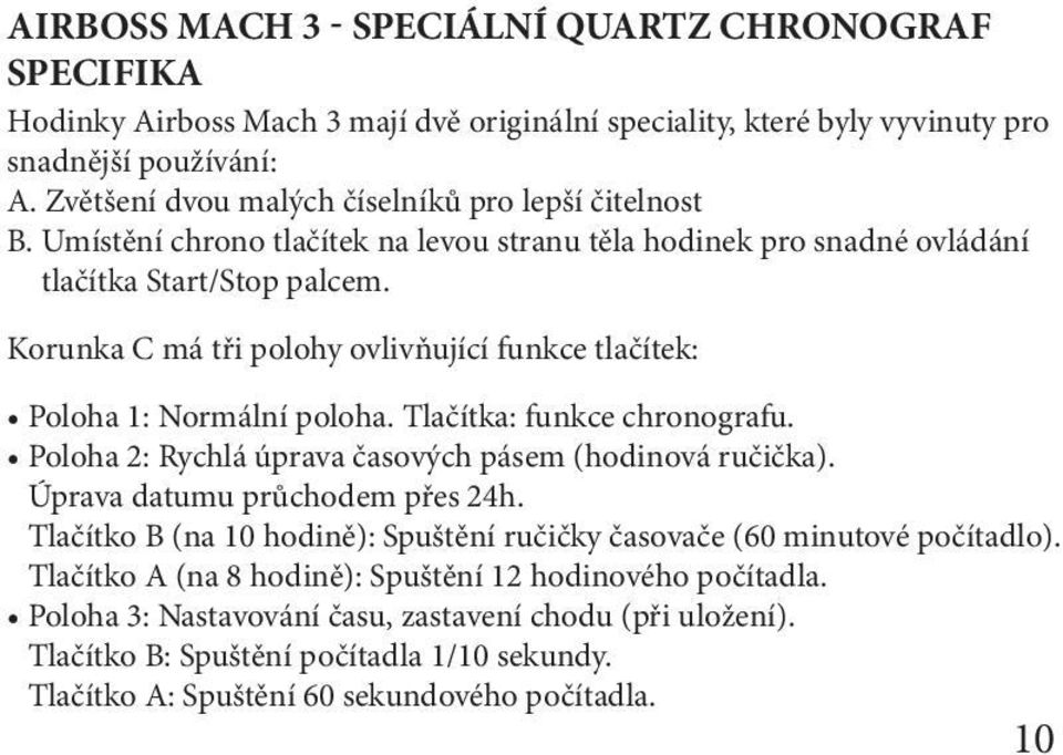 Korunka C má tři polohy ovlivňující funkce tlačítek: Poloha 1: Normální poloha. Tlačítka: funkce chronografu. Poloha 2: Rychlá úprava časových pásem (hodinová ručička).