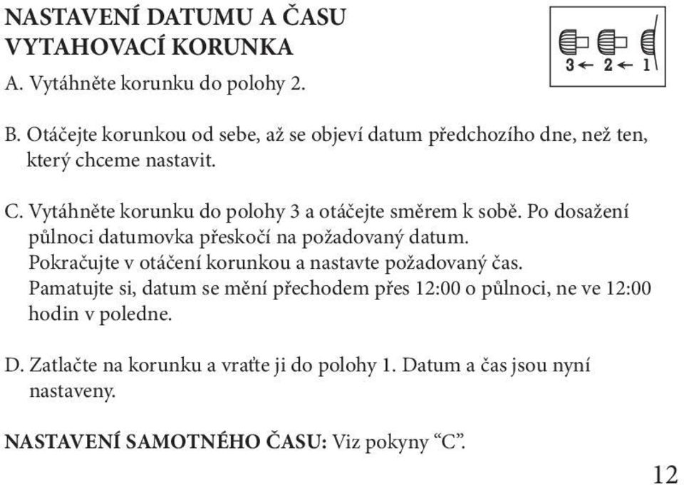 Vytáhněte korunku do polohy 3 a otáčejte směrem k sobě. Po dosažení půlnoci datumovka přeskočí na požadovaný datum.